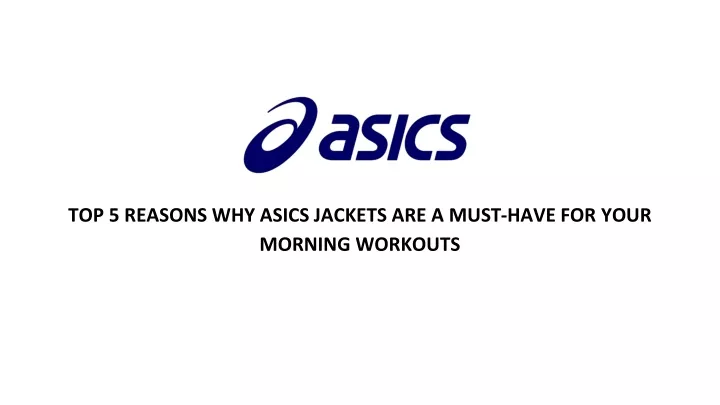 top 5 reasons why asics jackets are a must have for your morning workouts