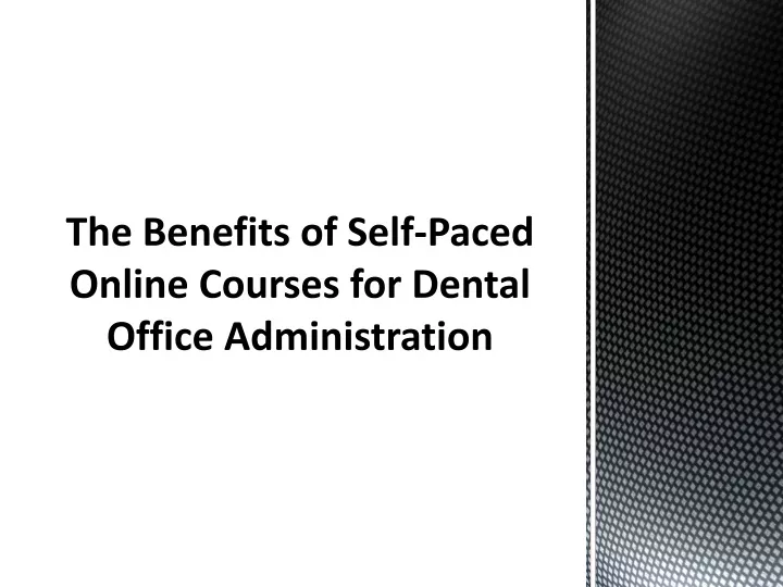 the benefits of self paced online courses for dental office administration