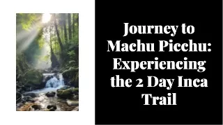 Journey to Machu Picchu: Experiencing the 2-Day Inca Trail 2023