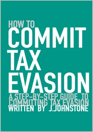 [PDF READ ONLINE] How To Commit Tax Evasion: A Step-by-step Guide To Committing Tax Evasion