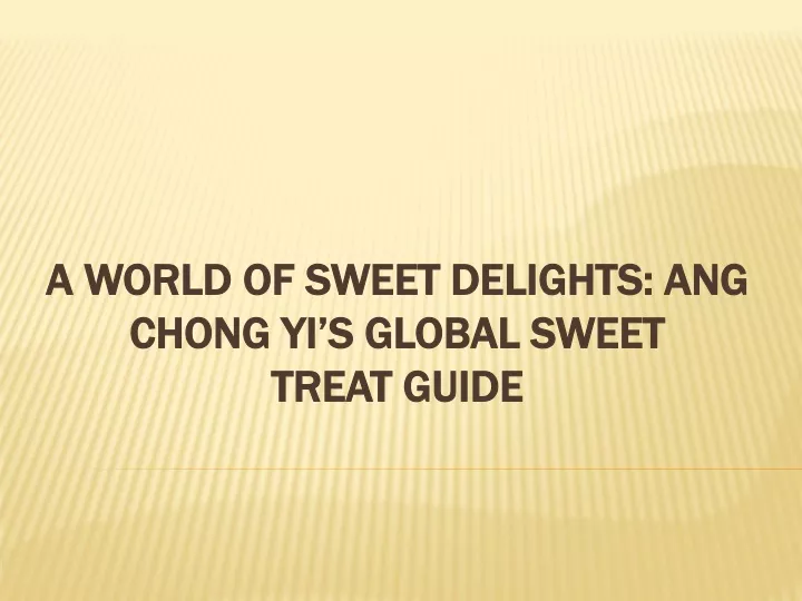 a world of sweet delights ang chong yi s global sweet treat guide