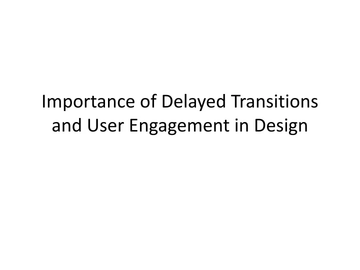 importance of delayed transitions and user engagement in design