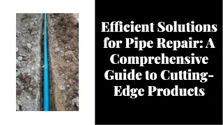 Efficient Solutions for Pipe Repair: A Comprehensive Guide to Cutting-Edge