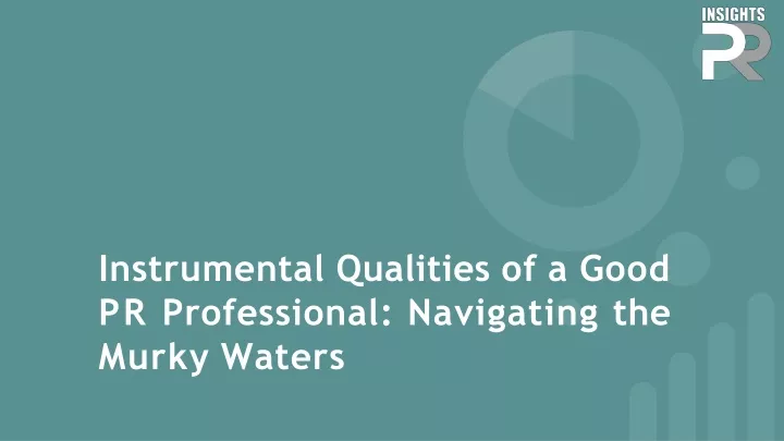 instrumental qualities of a good pr professional navigating the murky waters