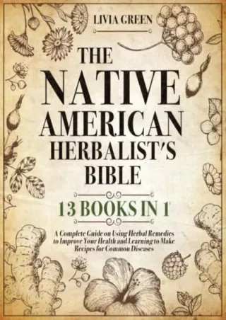 $PDF$/READ/DOWNLOAD The Native American Herbalist's Bible: 13 Books in 1: A Complete Guide on Using Herbal Remedies to I