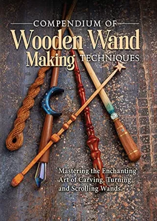 READ [PDF] Compendium of Wooden Wand Making Techniques: Mastering the Enchanting Art of Carving, Turning, and Scrolling