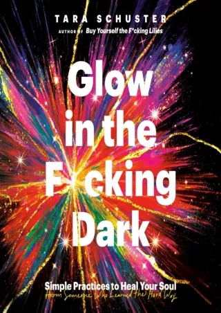 Read ebook [PDF] Glow in the F*cking Dark: Simple Practices to Heal Your Soul, from Someone Who Learned the Hard Way
