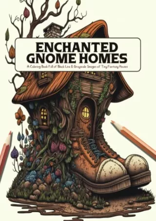 [READ DOWNLOAD] Enchanted Gnome Homes: A Coloring Book Full of Black Line and Grayscale Images of Tiny Fantasy Houses (F