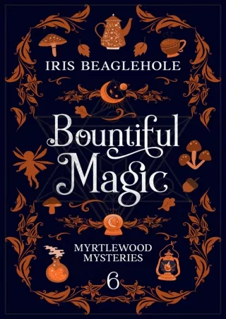 [PDF READ ONLINE] Bountiful Magic: Myrtlewood Mysteries Book 6