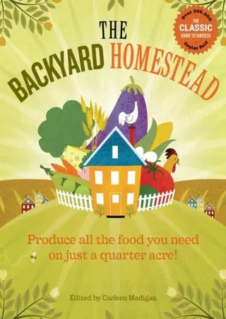 [PDF READ ONLINE] The Backyard Homestead: Produce all the food you need on just a quarter acre!