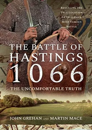 [PDF READ ONLINE] The Battle of Hastings 1066 - The Uncomfortable Truth: Revealing the True Location of England’s Most F