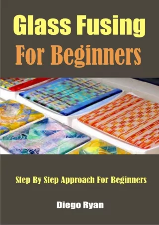 get [PDF] Download Glass Fusing For Beginners : Step By Step Approach For Beginners