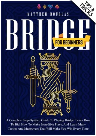 Read ebook [PDF] Bridge for Beginners: A Complete Step-by-Step Guide to Playing Bridge. Learn How to Bid, How to Make In