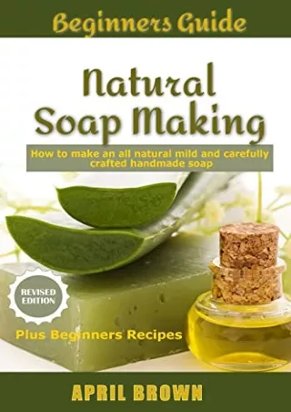 [PDF] DOWNLOAD Beginners Guide Natural Soap Making: How to make an all-natural mild and carefully crafted handmade soap