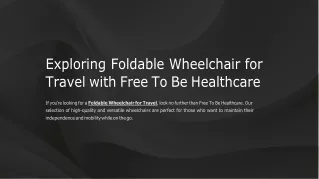 Exploring Foldable Wheelchairs for Travel with Free To Be Healthcare