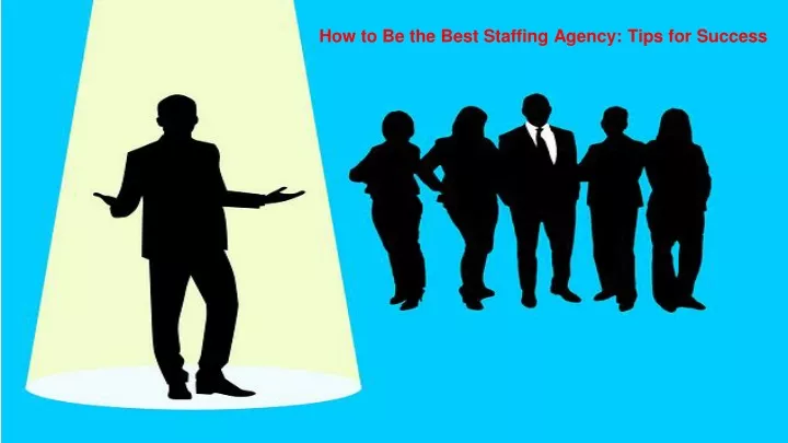 how to be the best staffing agency tips