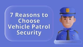 Why Vehicle Patrol Security Is Essential: 7 Compelling Reasons