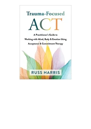 Kindle Online Pdf Trauma Focused Act A Practitioners Guide To Working With Mind