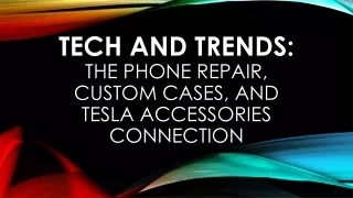 Tech and Trends: The Phone Repair, Custom Case, and Tesla Accessories Connection