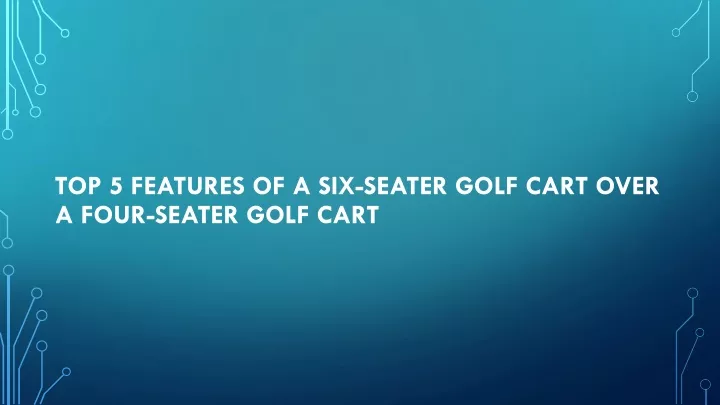 top 5 features of a six seater golf cart over a four seater golf cart