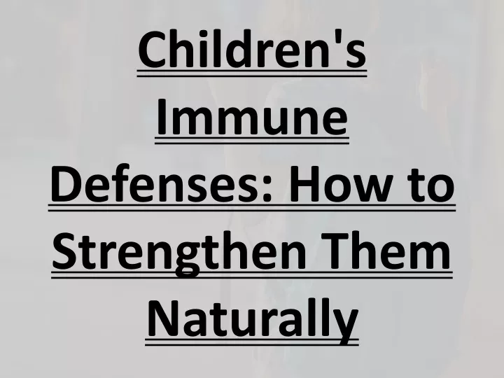 children s immune defenses how to strengthen them naturally
