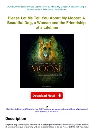 DOWNLOAD Books Please Let Me Tell You About My Moose A Beautiful Dog  a Woman an