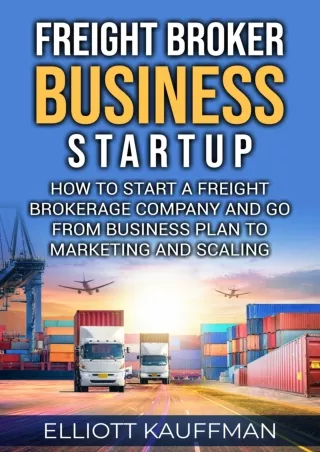 [READ DOWNLOAD] Freight Broker Business Startup: How to Start a Freight Brokerage Company and