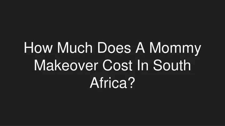 how much does a mommy makeover cost in south africa