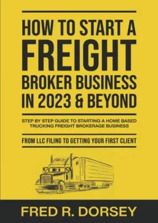 DOWNLOAD/PDF How to Start a Freight Broker Business in 2023 & Beyond: Step by step guide to