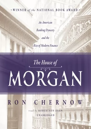 [READ DOWNLOAD] The House of Morgan: An American Banking Dynasty and the Rise of Modern Finance