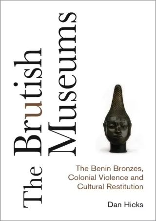 PDF_ The Brutish Museums: The Benin Bronzes, Colonial Violence and Cultural