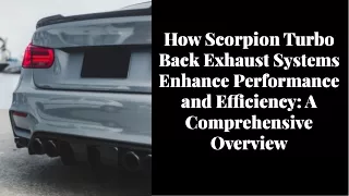 How Scorpion Turbo Back Exhaust Systems Enhance Performance and Efficiency