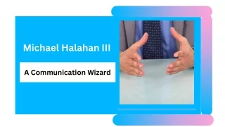 Michael Halahan III - A Communication Wizard