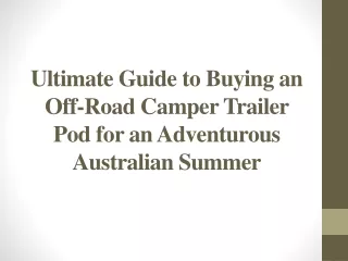 Buying an Off-Road Camper Trailer Pod for an Adventurous Australian Summer