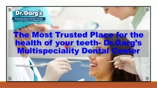 The Most Trusted Place for the health of your teeth- Dr.Garg’s Multispeciality D