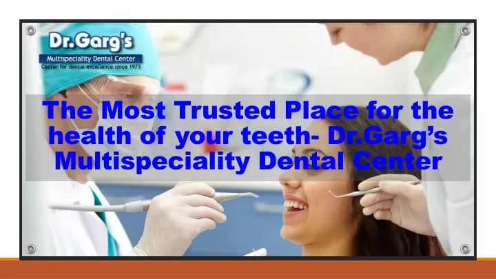 the most trusted place for the health of your teeth dr garg s multispeciality dental center