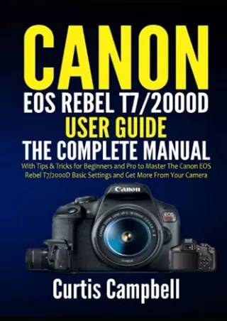 [PDF] DOWNLOAD Canon EOS Rebel T7/2000D User Guide: The Complete Manual with Tips & Tricks for Beginners and Pro to Mast