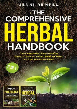 [READ DOWNLOAD] The Comprehensive Herbal Handbook (2 Books in 1): The Homesteader's Easy-To-Follow Guide to Grow and Har