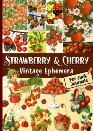READ [PDF] Strawberry & Cherry Vintage Ephemera For Junk Journals: Over 135 Amazing Piece Collection of Ephemera for Jun