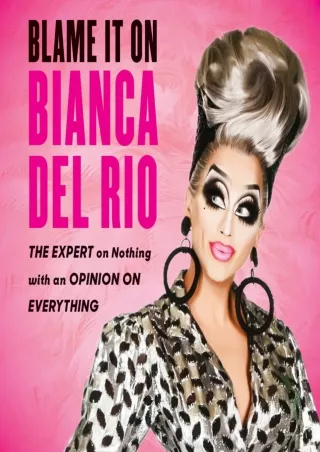 $PDF$/READ/DOWNLOAD Blame It on Bianca Del Rio: The Expert on Nothing with an Opinion on Everything