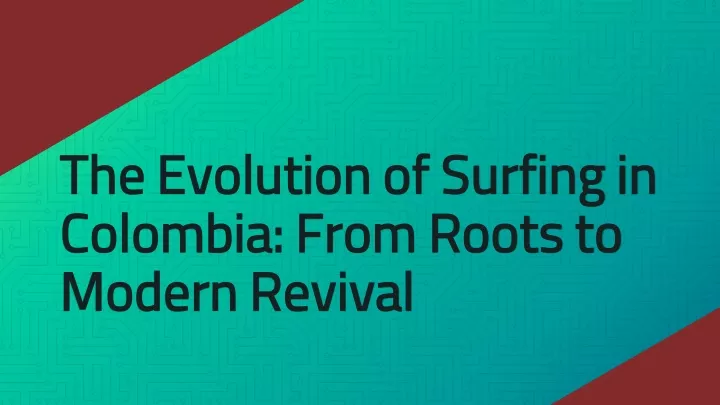 the evolution of surfing in colombia from roots