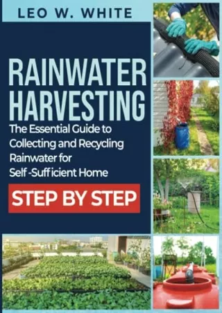 Download Book [PDF] Rainwater Harvesting: The Essential Guide to Collecting and Recycling Rainwater for a Self-Sufficien