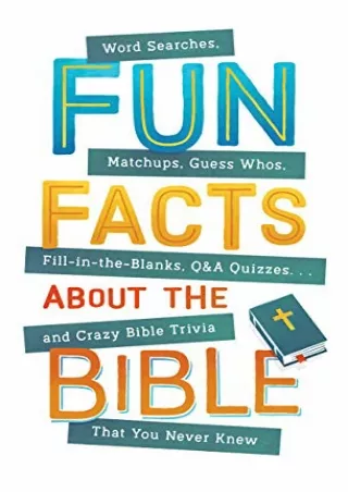 READ [PDF] Fun Facts about the Bible: Word Searches, Matchups, Guess Whos, Fill-in-the-Blanks, Q&A Quizzes. . .and Crazy