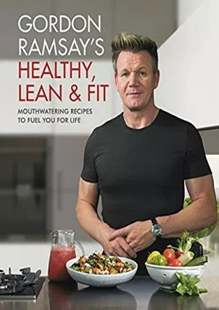 [PDF] DOWNLOAD Gordon Ramsay's Healthy, Lean & Fit: Mouthwatering Recipes to Fuel You for Life