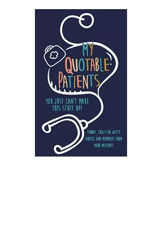 Pdf Read Online My Quotable Patients You Just Cant Make This Stuff Up Funny Craz