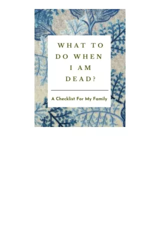 Kindle Online Pdf What To Do When I Am Dead A Checklist For My Family A Journal