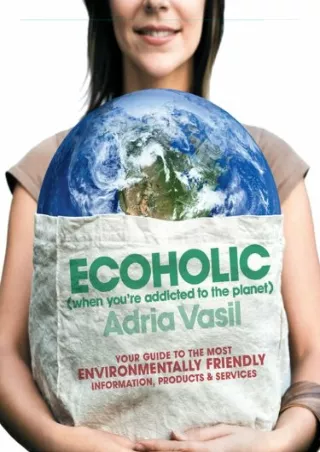 PDF Ecoholic: Your Guide to the Most Environmentally Friendly Information, Produ