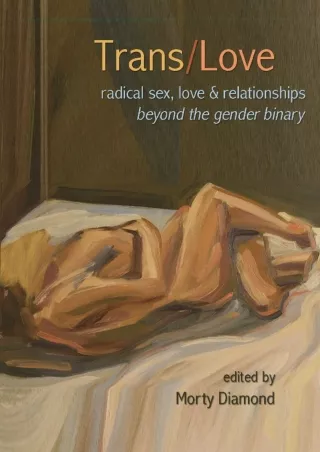 DOWNLOAD [PDF] Trans/Love: Radical Sex, Love & Relationships Beyond the Gender B