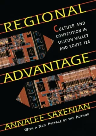 [READ DOWNLOAD] Regional Advantage: Culture and Competition in Silicon Valley and Route 128,