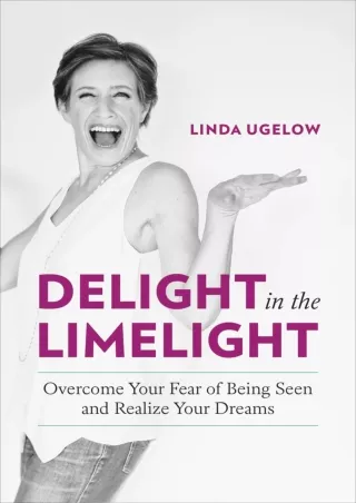 READ [PDF] Delight in the Limelight: Overcome Your Fear of Being Seen and Realize Your